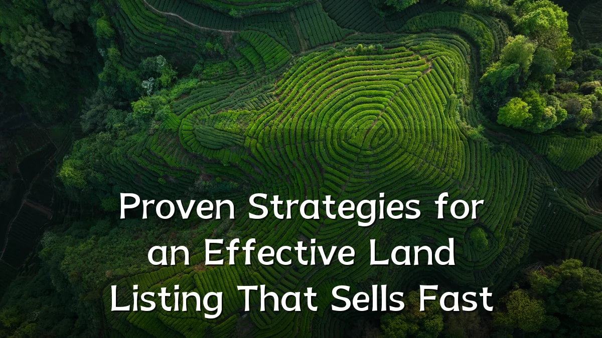 Proven Strategies for an Effective Land Listing That Sells Fast