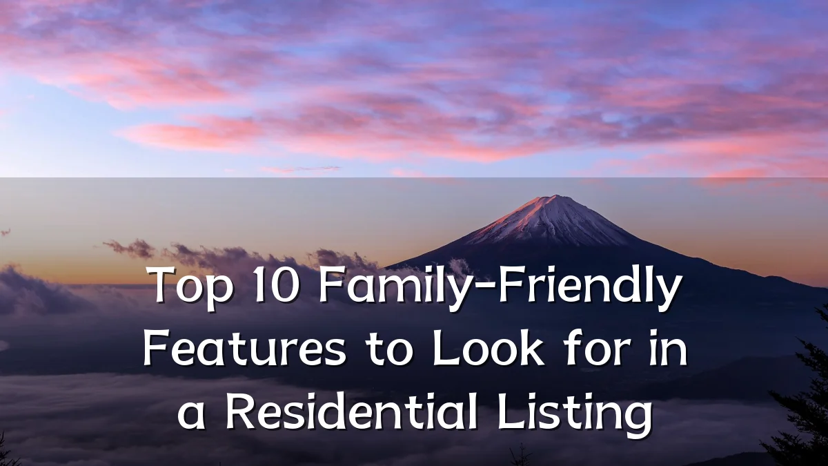 Top 10 Family-Friendly Features to Look for in a Residential Listing