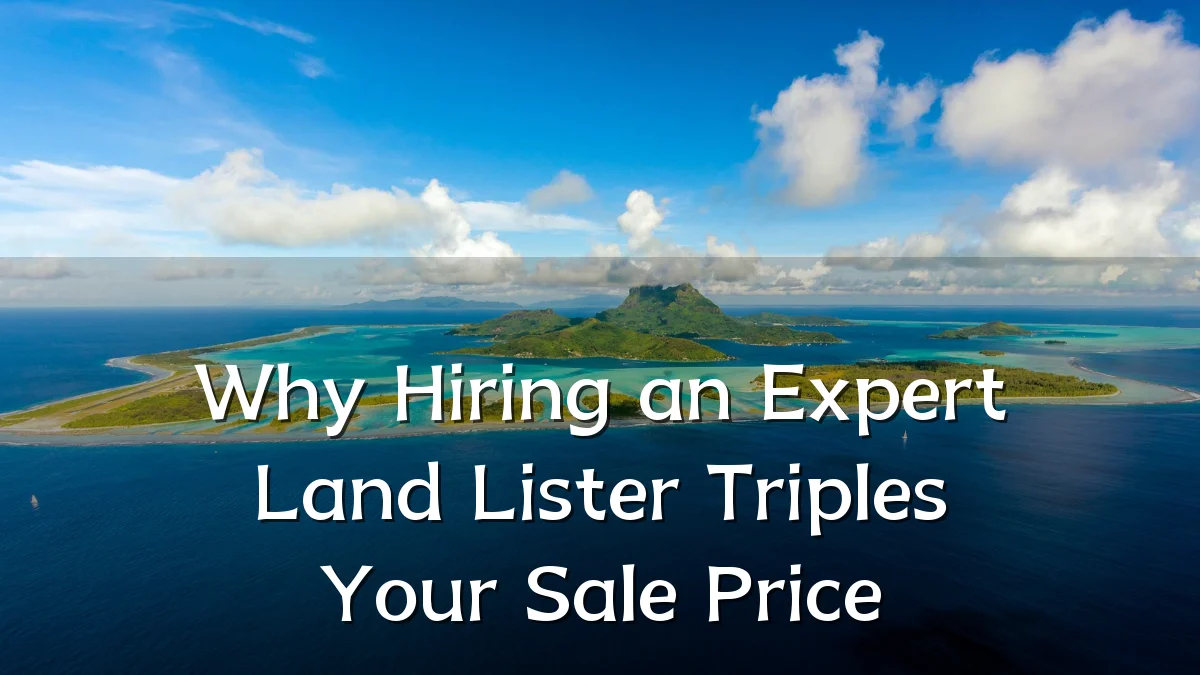 Why Hiring an Expert Land Lister Triples Your Sale Price