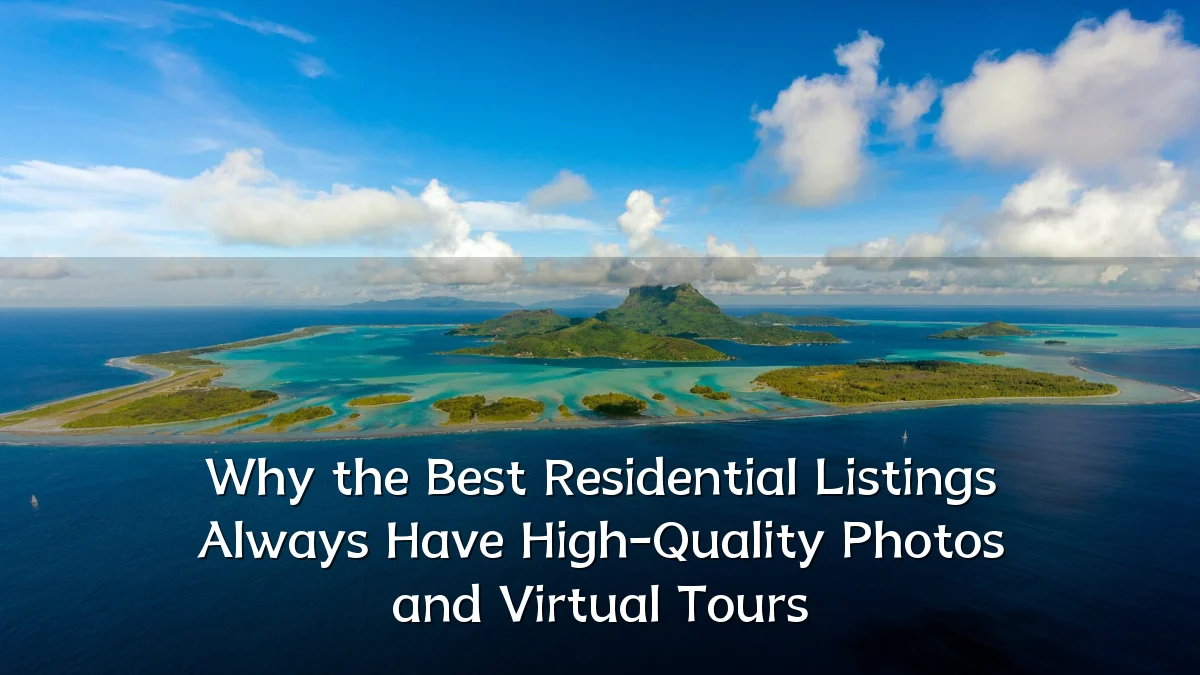 Why the Best Residential Listings Always Have High-Quality Photos and Virtual Tours