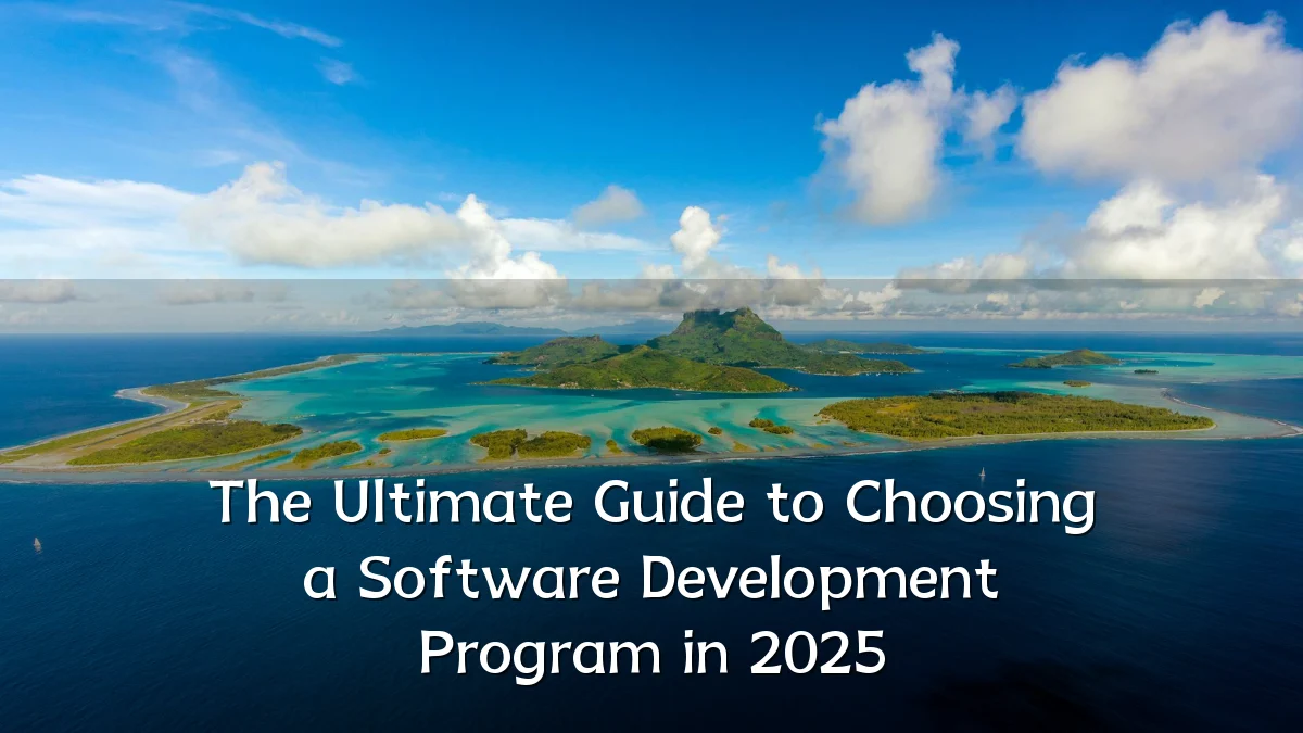 The Ultimate Guide to Choosing a Software Development Program in 2025