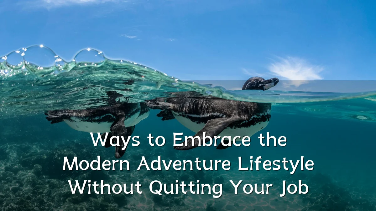 Ways to Embrace the Modern Adventure Lifestyle Without Quitting Your Job