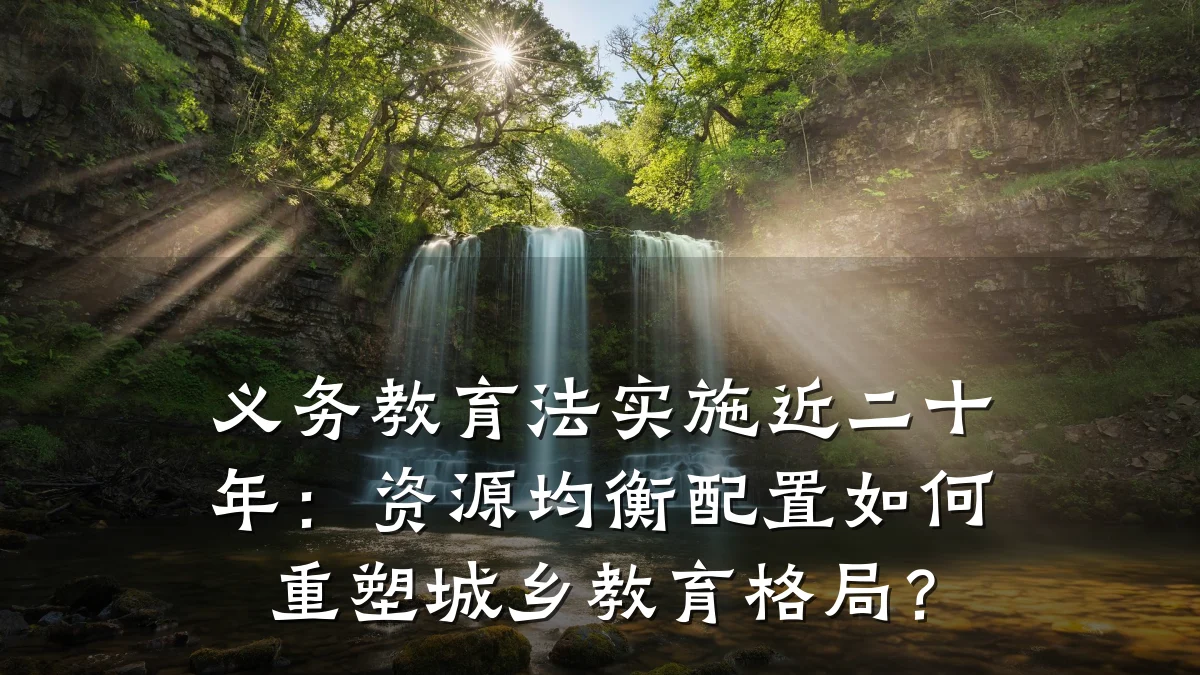 义务教育法实施近二十年：资源均衡配置如何重塑城乡教育格局？